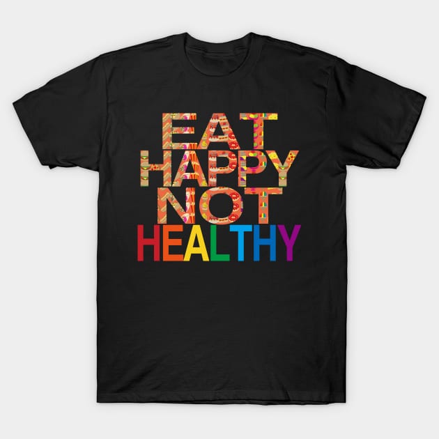 Eat Happy Not Healthy T-Shirt by EunsooLee